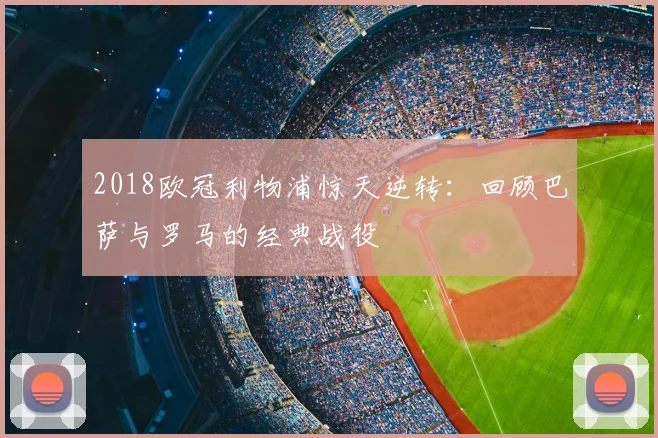 2018欧冠利物浦惊天逆转：回顾巴萨与罗马的经典战役