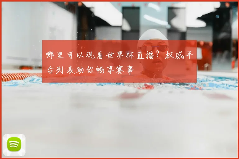 哪里可以观看世界杯直播?权威平台列表助你畅享赛事