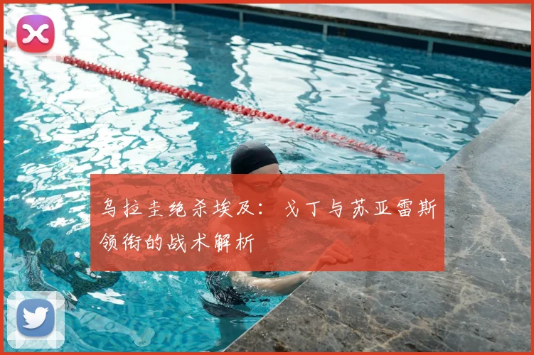 乌拉圭绝杀埃及：戈丁与苏亚雷斯领衔的战术解析