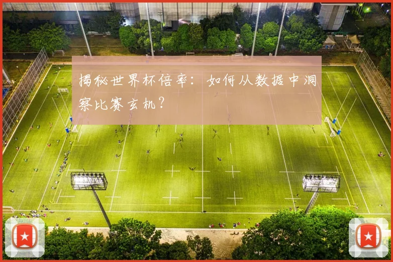 揭秘世界杯倍率：如何从数据中洞察比赛玄机？